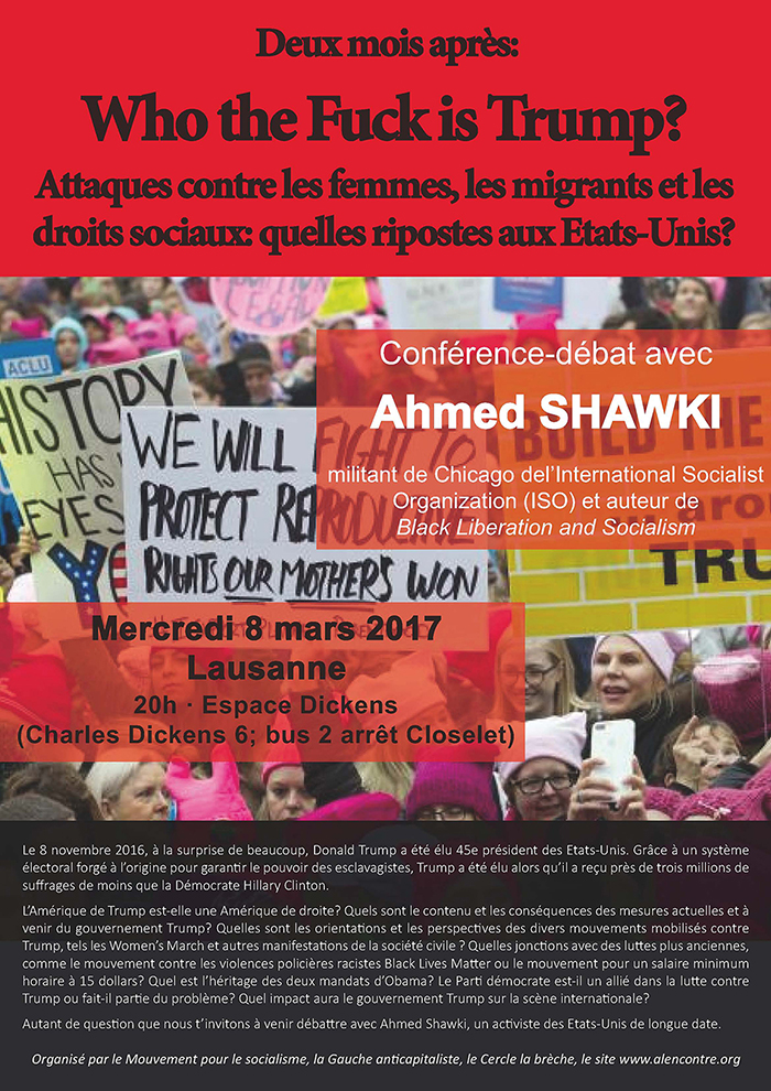 Deux mois après: Who the Fuck is Trump? Attaques contre les femmes, les migrants et les droits sociaux: quelles ripostes aux Etats-Unis? Avec Ahmed Shawki, Lausanne, mercredi 8 mars, 20h, Espace Dickens / Genève, jeudi 9 mars, 18h15 Uni Mail, salle MR170